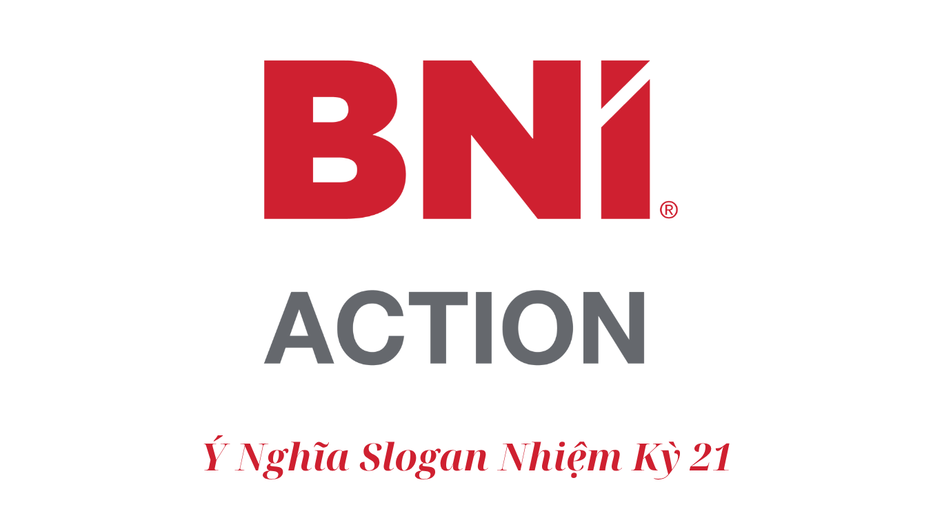 Ý Nghĩa Slogan Nhiệm Kỳ 21 BNI Action Chapter